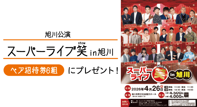 スーパーライブ笑in旭川　チケット2枚 スーパーライブ笑in旭川 ペア招待券6組にプレゼント！ | 北海道新聞